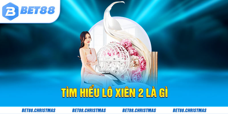 Tìm hiểu khái niệm lô xiên 2 là gì