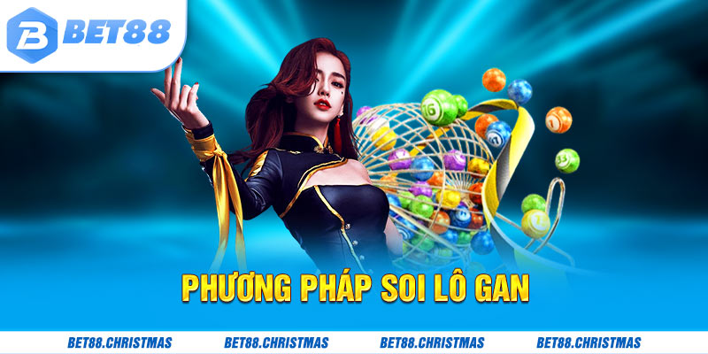Soi lô gan là phương pháp được nhiều bet thủ lựa chọn