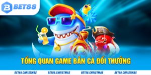 Thông tin tổng quan game bắn cá đổi thưởng