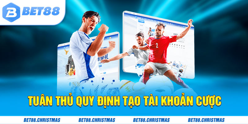 Tuân thủ quy định trong vấn đề tạo tài khoản cược